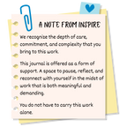 A illustrated notepad graphic titled 'A Note from Inspire' with a paperclip and sticky note design. Text reads: 'We recognize the depth of care, commitment, and complexity that you bring to this work. This journal is offered as a form of support. A space to pause, reflect, and reconnect with yourself in the midst of work that is both meaningful and demanding. You do not have to carry this work alone.