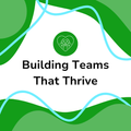 Building Teams That Thrive